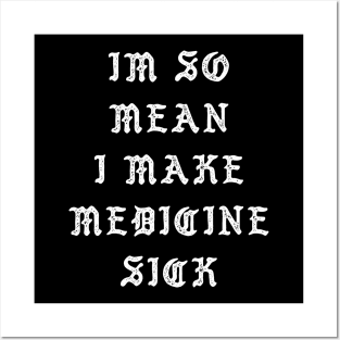 I'm So Mean I Make Medicine Sick Posters and Art